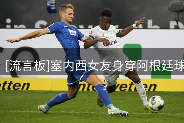 [流言板]塞内西女友身穿阿根廷球衣晒两人合照，她也是一名女足球员
